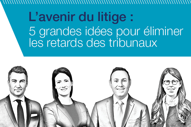 L’avenir du litige : 5 grandes idées pour éliminer les retards des tribunaux