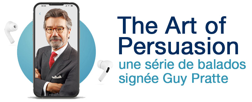 The Art of Persuasion, une série de balados signée Guy Pratte